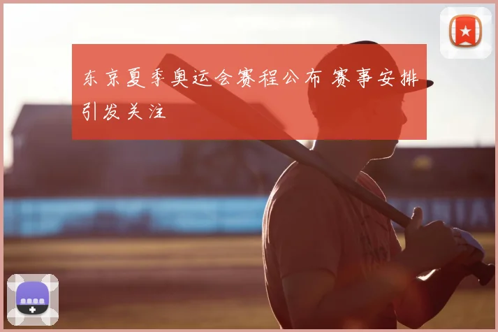 东京夏季奥运会赛程公布 赛事安排引发关注