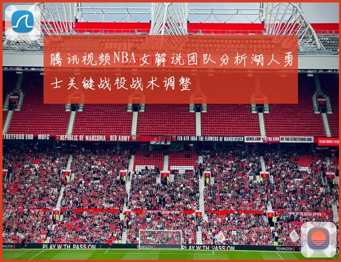 腾讯视频NBA女解说团队分析湖人勇士关键战役战术调整