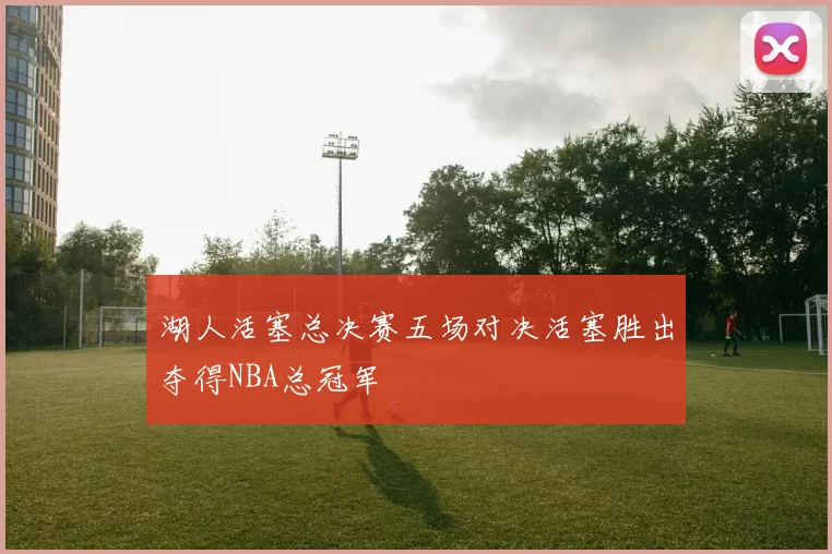 湖人活塞总决赛五场对决活塞胜出夺得NBA总冠军